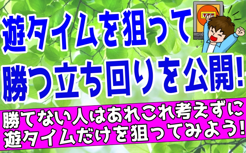 遊タイム狙いで勝つ方法