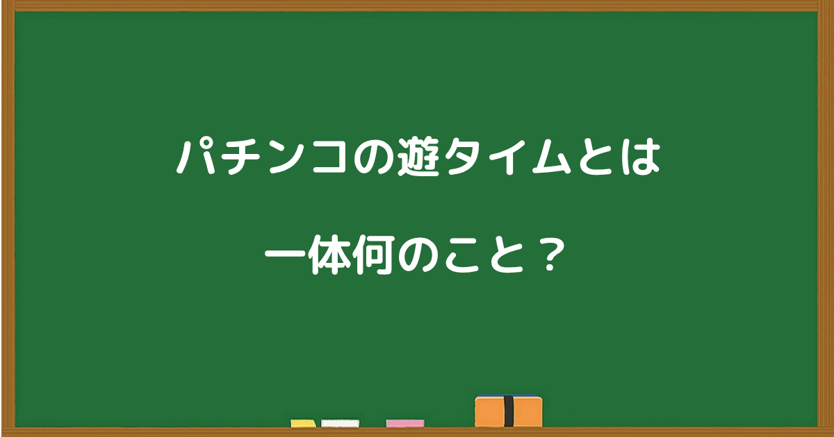 パチンコの遊タイムとは何かを解説する黒板風の見出し画像