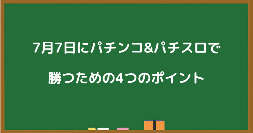 7月7日のパチンコ・パチスロで勝つための4つのポイントを紹介する見出し画像